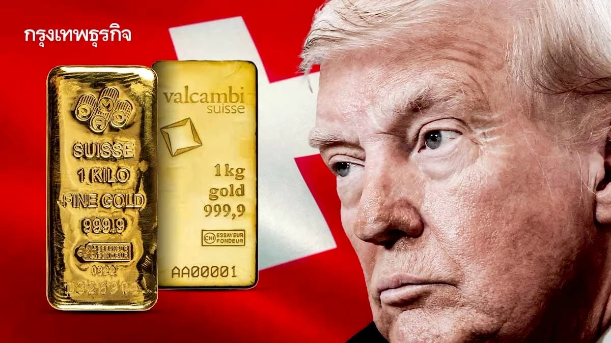 ทรัมป์เก็บภาษี ‘ทองคำแท่ง’ ด้วย บิ๊กส่งออกทอง 'สวิส' เจอแรงกระแทกโดยตรง