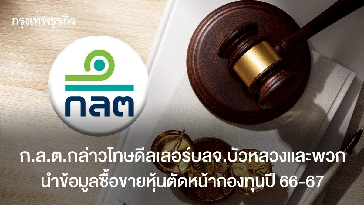 ก.ล.ต.กล่าวโทษ ดีลเลอร์บลจ.บัวหลวงและพวก ซื้อขายหุ้นตัดหน้ากองทุนปี 66-67