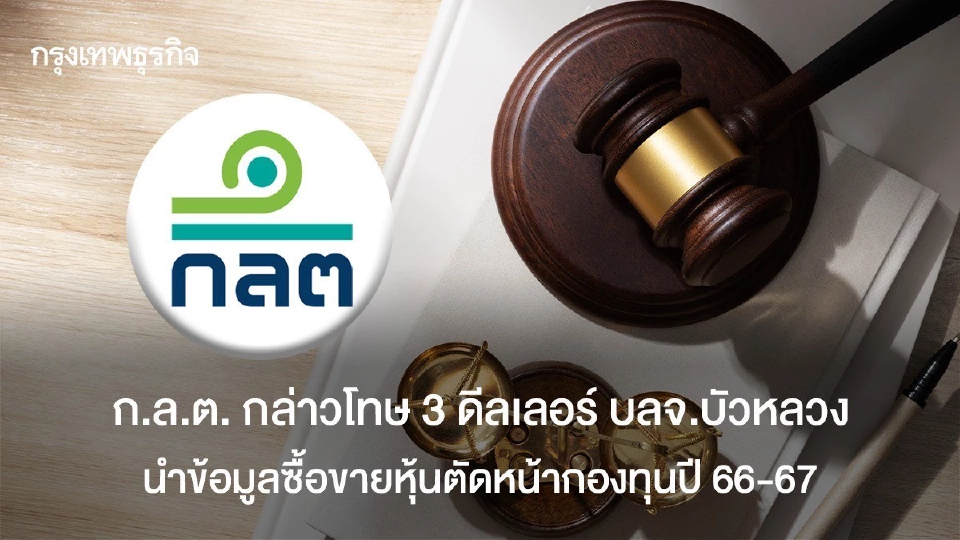 ก.ล.ต.กล่าวโทษ 3 ดีลเลอร์บลจ.บัวหลวง  ซื้อขายหุ้นตัดหน้ากองทุนปี 66-67