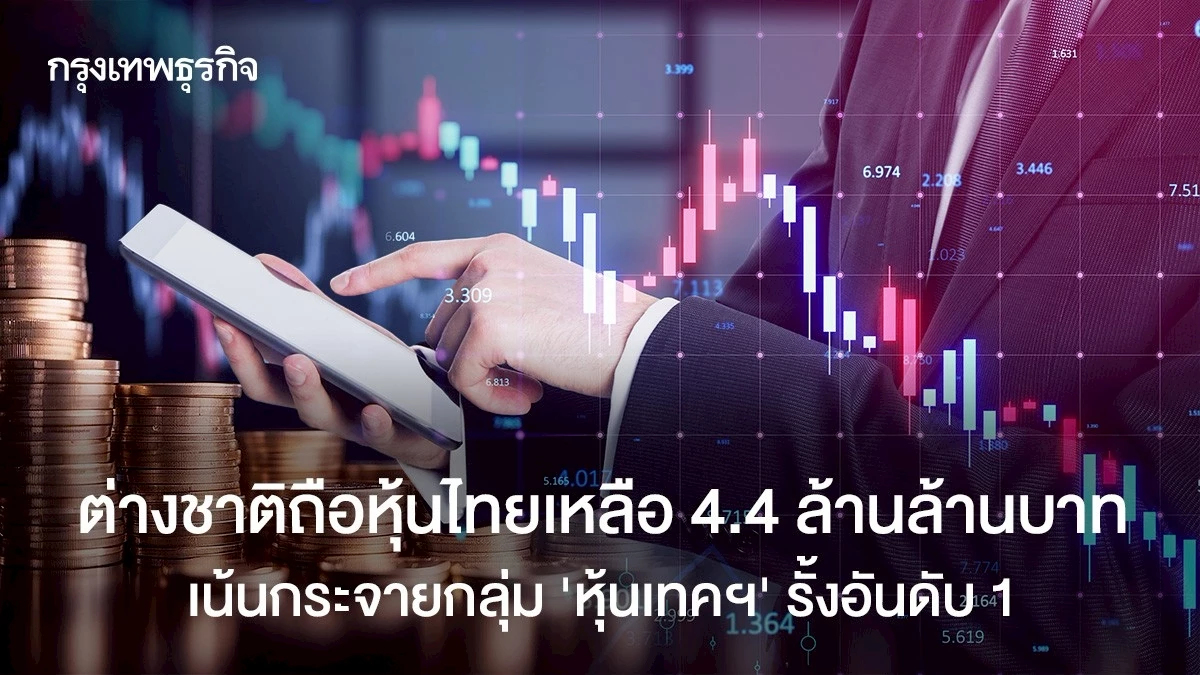 ต่างชาติถือหุ้นไทยเหลือ 4.4 ล้านล้านบาท เน้นกระจายกลุ่ม “หุ้นเทคฯ” รั้งอันดับ 1