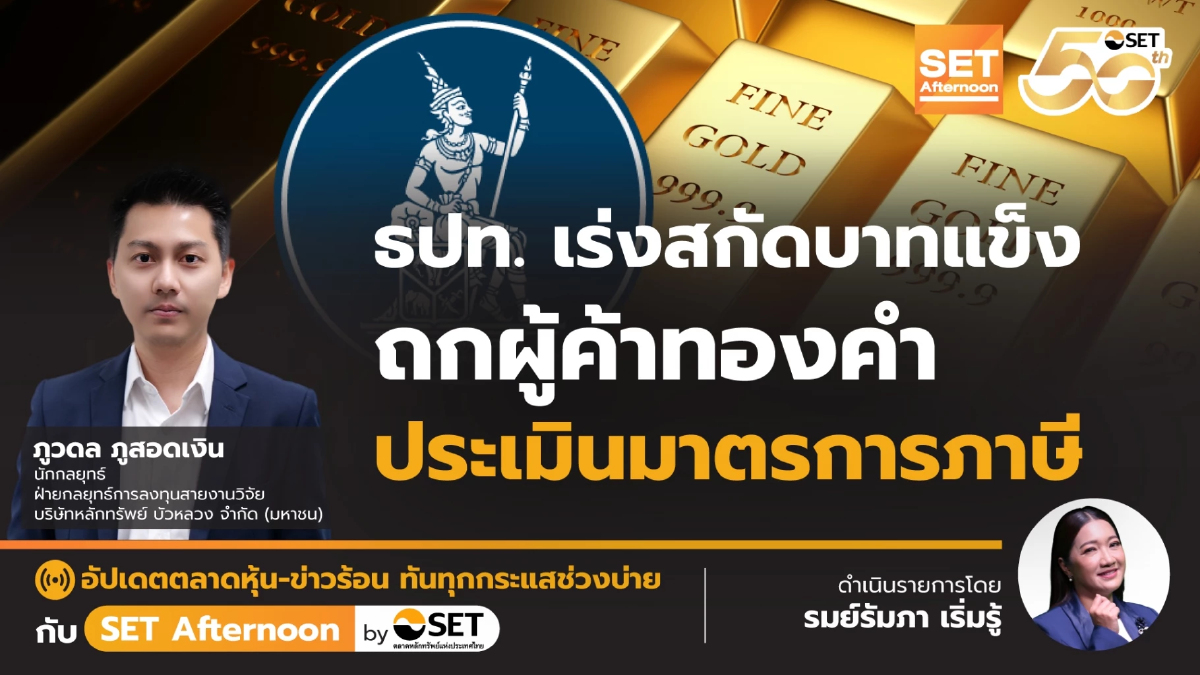 ธปท. เร่งสกัดบาทแข็ง ถกผู้ค้าทองคำ ประเมินมาตรการภาษี | SET Afternoon | 23-9-68