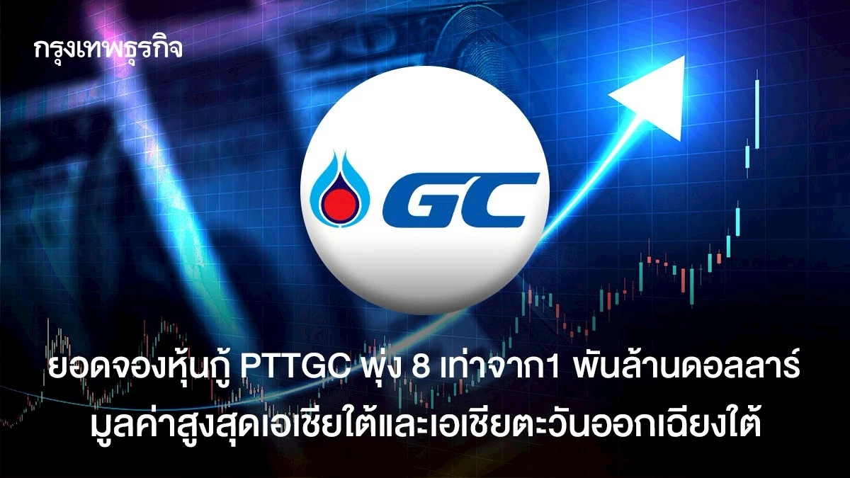 ยอดจองหุ้นกู้ PTTGC พุ่ง 8 เท่าจากมูลค่า 1.1พันล้านดอลลาร์ มูลค่าสูงสุดเอเชียใต้และอาเซียน