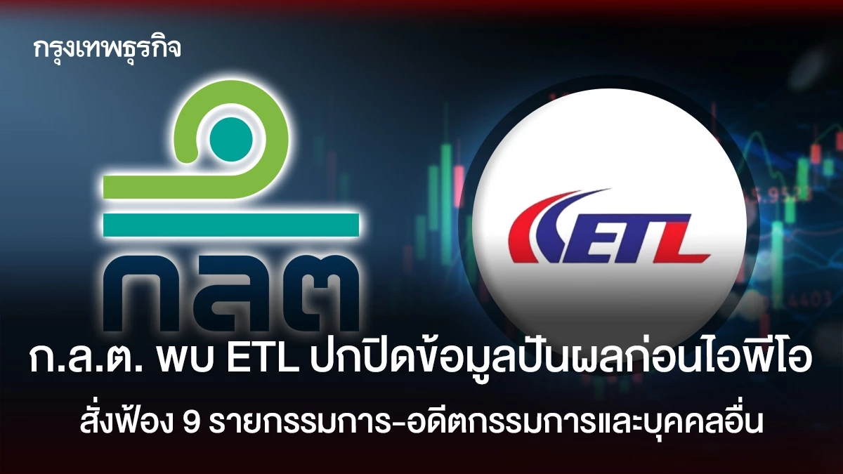 ก.ล.ต. พบ ETL ปกปิดข้อมูลปันผลก่อนไอพีโอ สั่งฟ้อง 9 รายกรรมการ-อดีตกรรมการและบุคคลอื่น