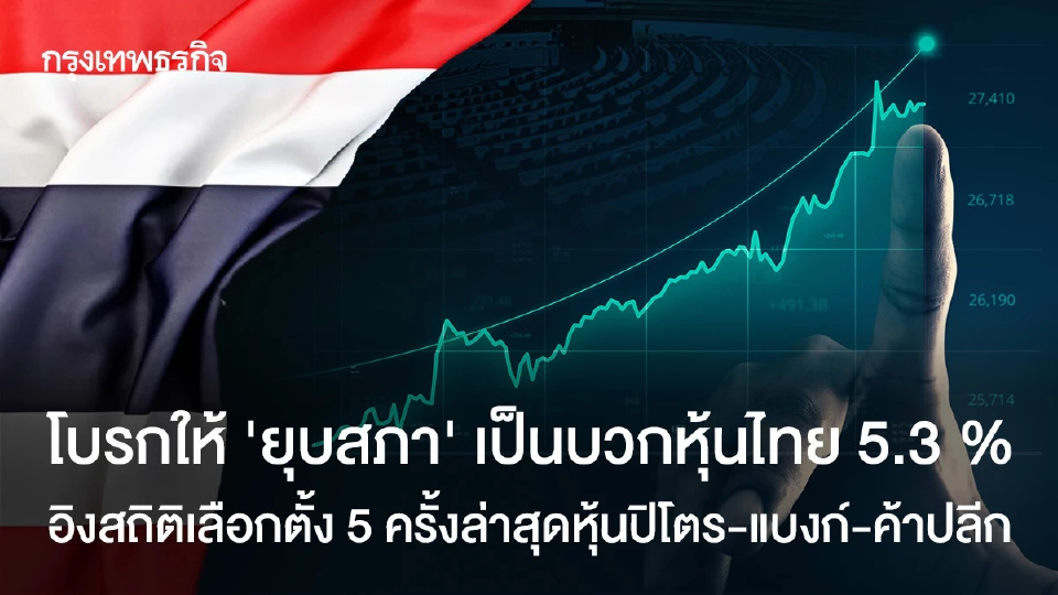 โบรกเกอร์ให้ 'ยุบสภา' เป็นบวกหุ้นไทย 5.3% อิงสถิติเลือกตั้ง 5 ครั้ง ล่าสุดหุ้นปิโตร-แบงก์-ค้าปลีก