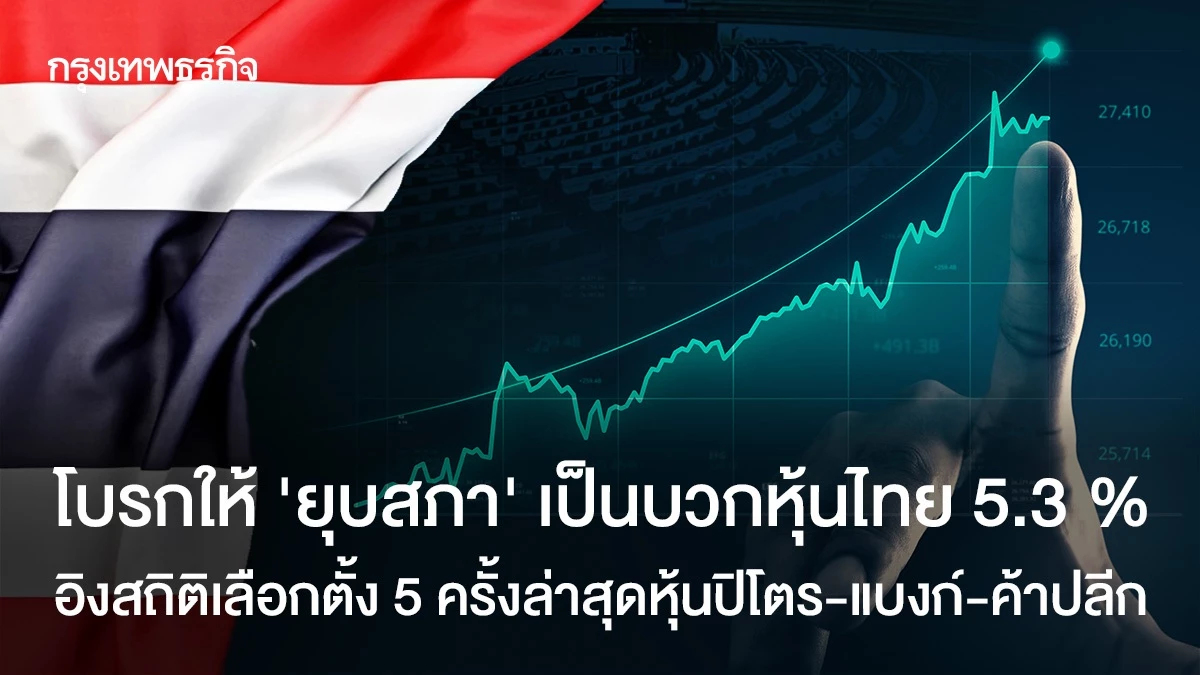 โบรกเกอร์ให้ 'ยุบสภา' เป็นบวกหุ้นไทย 5.3% อิงสถิติเลือกตั้ง 5 ครั้ง ล่าสุดหุ้นปิโตร-แบงก์-ค้าปลีก