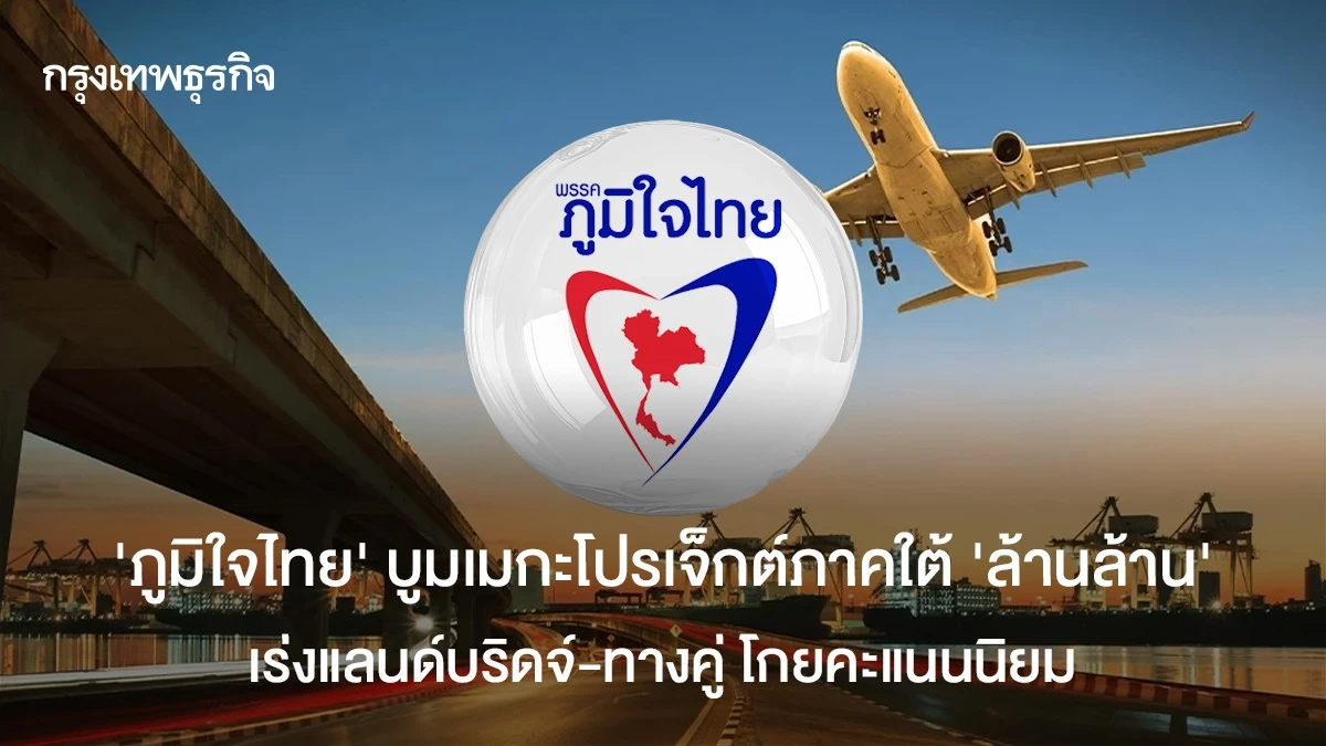'ภูมิใจไทย' บูมเมกะโปรเจกต์ภาคใต้ 'ล้านล้าน' เร่งแลนด์บริดจ์ - ทางคู่ โกยคะแนนนิยม