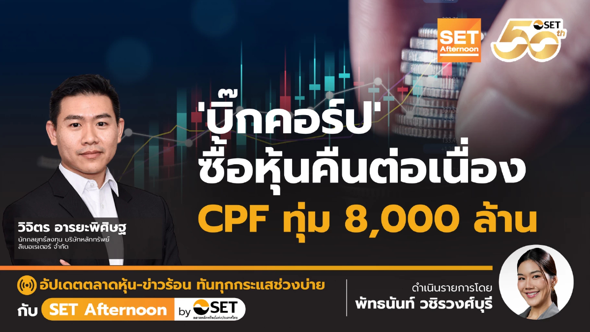 'บิ๊กคอร์ป' ซื้อหุ้นคืนต่อเนื่อง CPF ทุ่ม 8,000 ล้าน | SET Afternoon | 3-10-68