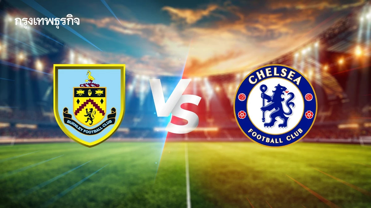 คู่แรก 'เบิร์นลีย์ พบ เชลซี' ดูบอลสด วิเคราะห์บอล พรีเมียร์ลีก อังกฤษ