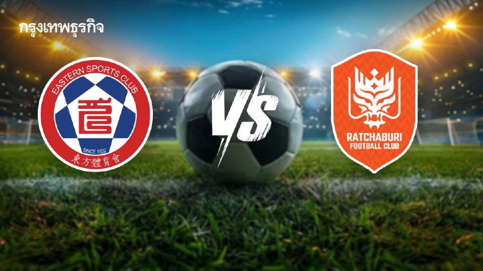 ถ่ายทอดสด 'อีสต์เทิร์น พบ ราชบุรี เอฟซี' ดูบอลสด แชมเปี้ยนส์ ลีก ทู