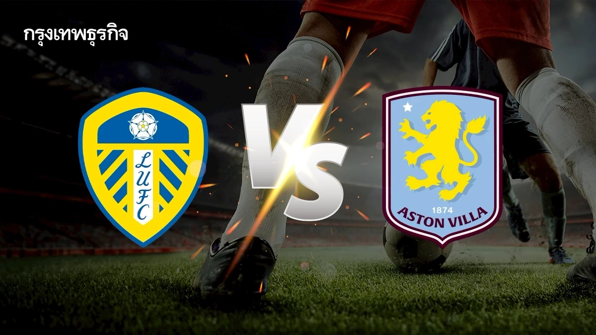 ดูบอลสด 'ลีดส์ ยูไนเต็ด พบ แอสตัน วิลล่า' EPL คู่แรก พรีเมียร์ลีก อังกฤษ