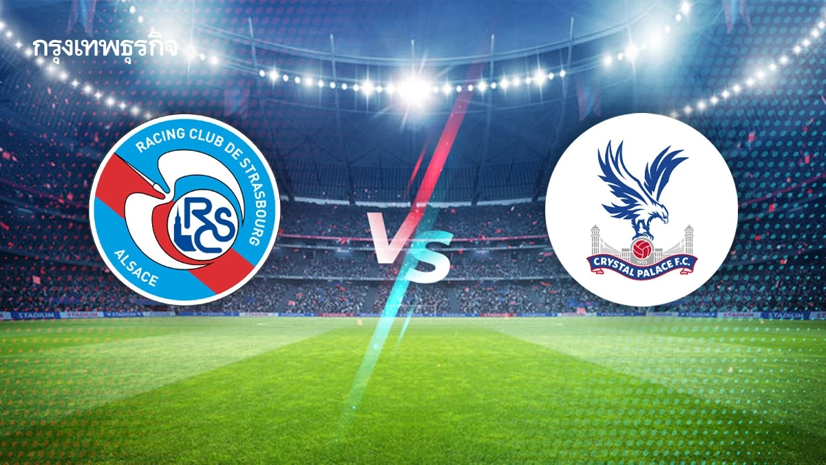 วิเคราะห์บอล ดูบอลสด 'สตราส์บูร์ก พบ คริสตัล พาเลซ' คอนเฟอเรนซ์ ลีก