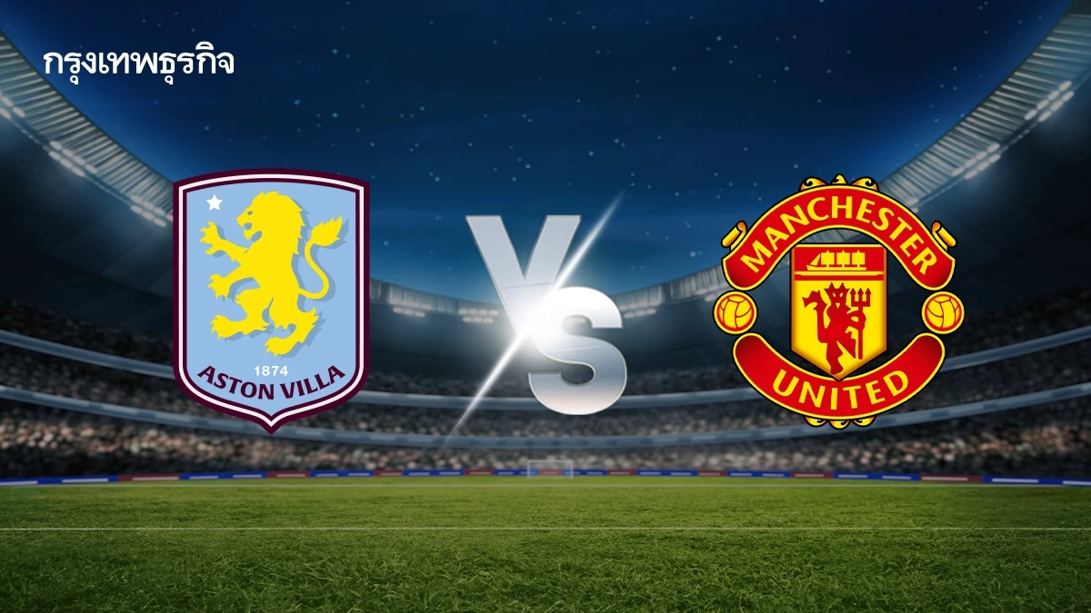 ถ่ายทอดสด 'แอสตัน วิลล่า พบ แมนยู' ดูบอลสด คู่เดียว EPL พรีเมียร์ลีก