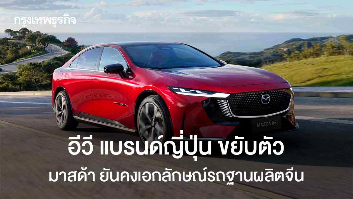 อีวี ญี่ปุ่น ขยับตัว มาสด้า ยันคงเอกลักษณ์ แม้ฐานผลิตจีน