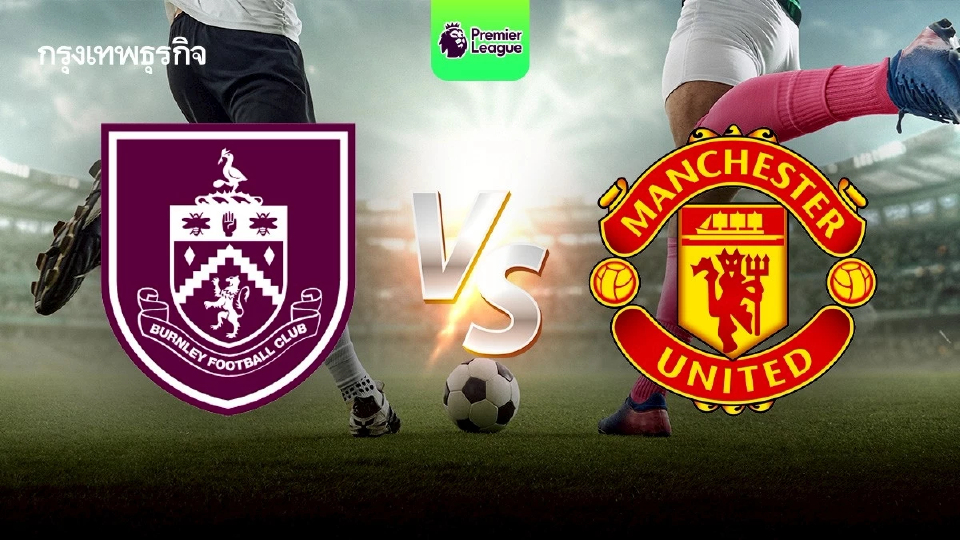 ถ่ายทอดสด 'เบิร์นลีย์ พบ แมนยู' ดูบอลสด เกมสำคัญ EPL พรีเมียร์ลีก