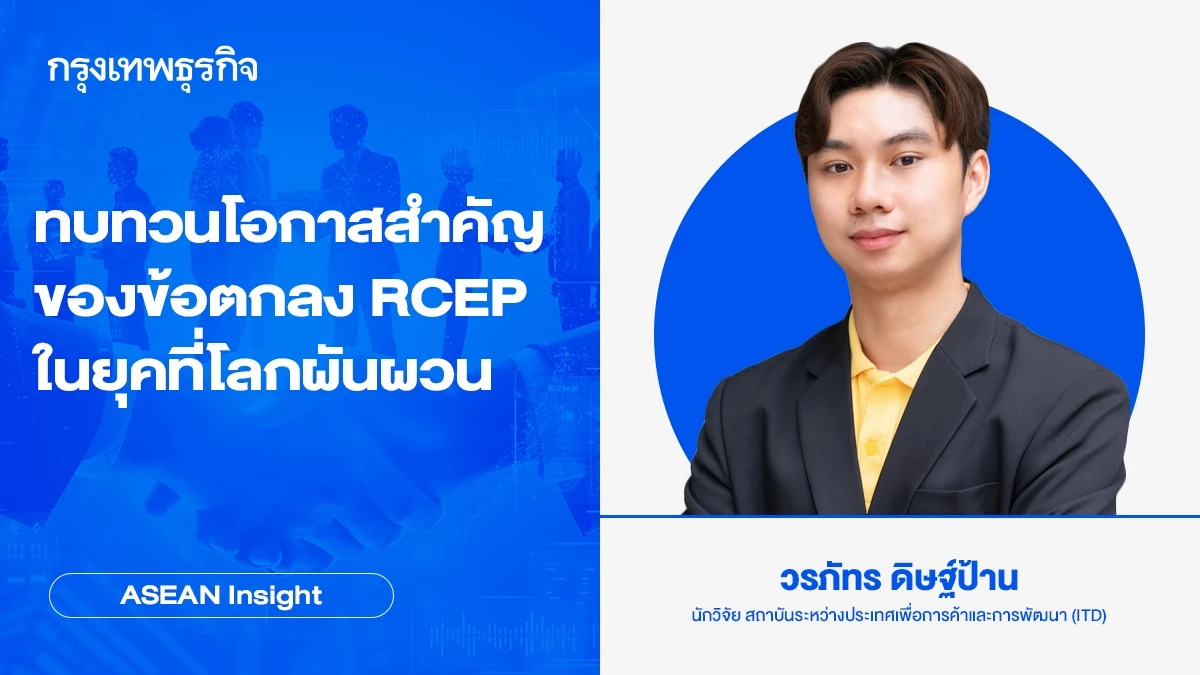ทบทวนโอกาสสำคัญของข้อตกลง RCEP ในยุคที่โลกผันผวน | ASEAN Insight
