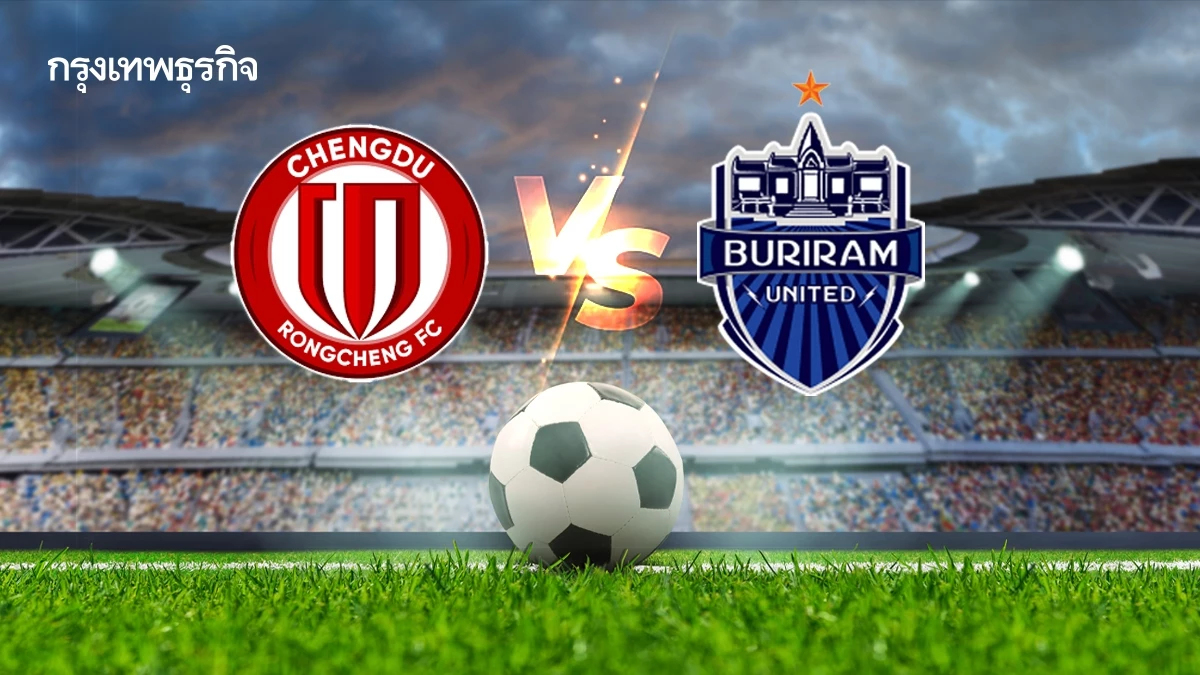 ถ่ายทอดสด 'เฉิงตู หรงเฉิง พบ บุรีรัมย์ ยูไนเต็ด' ดูบอลสด ACL Elite