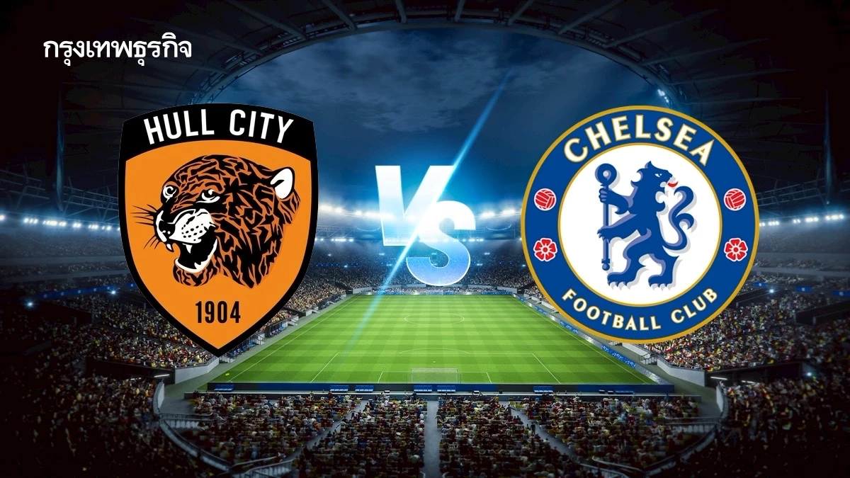 LIVE โปรแกรมบอล ดูบอลสด 'ฮัลล์ ซิตี้ พบ เชลซี' เอฟเอ คัพ อังกฤษ