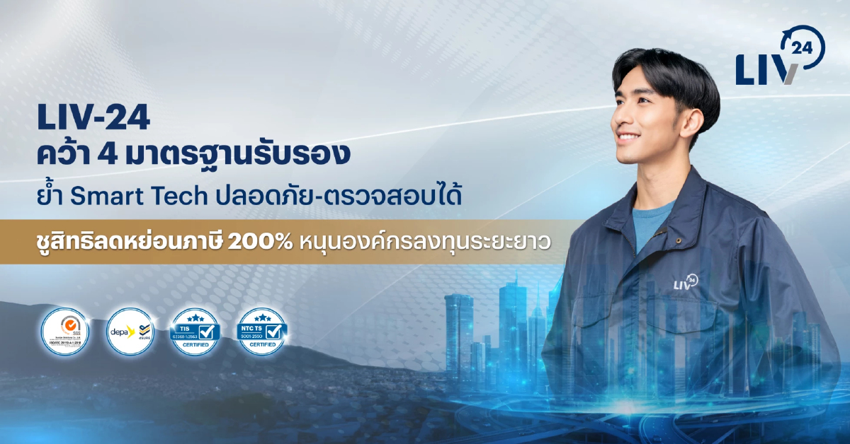 LIV-24 คว้า 4 มาตรฐานรับรอง ย้ำ Smart Tech ปลอดภัย-ตรวจสอบได้ ชูสิทธิลดหย่อนภาษี 200%