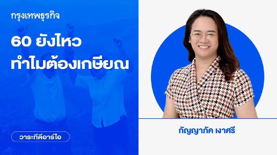 60 ยังไหว ทำไมต้องเกษียณ การออกแบบชีวิตใหม่ สังคมไทยพร้อมหรือยัง?