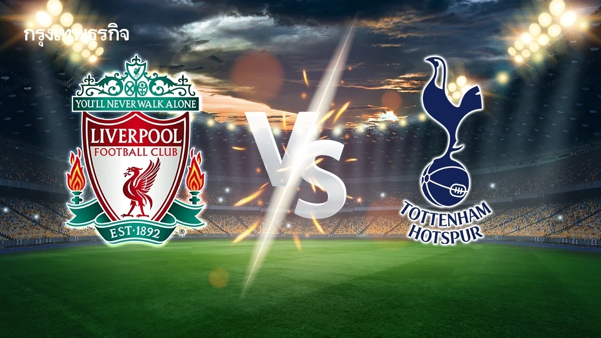 ดูบอลสด 'ลิเวอร์พูล พบ สเปอร์ส' นัดสำคัญ อันดับตารางคะแนนพรีเมียร์ลีก