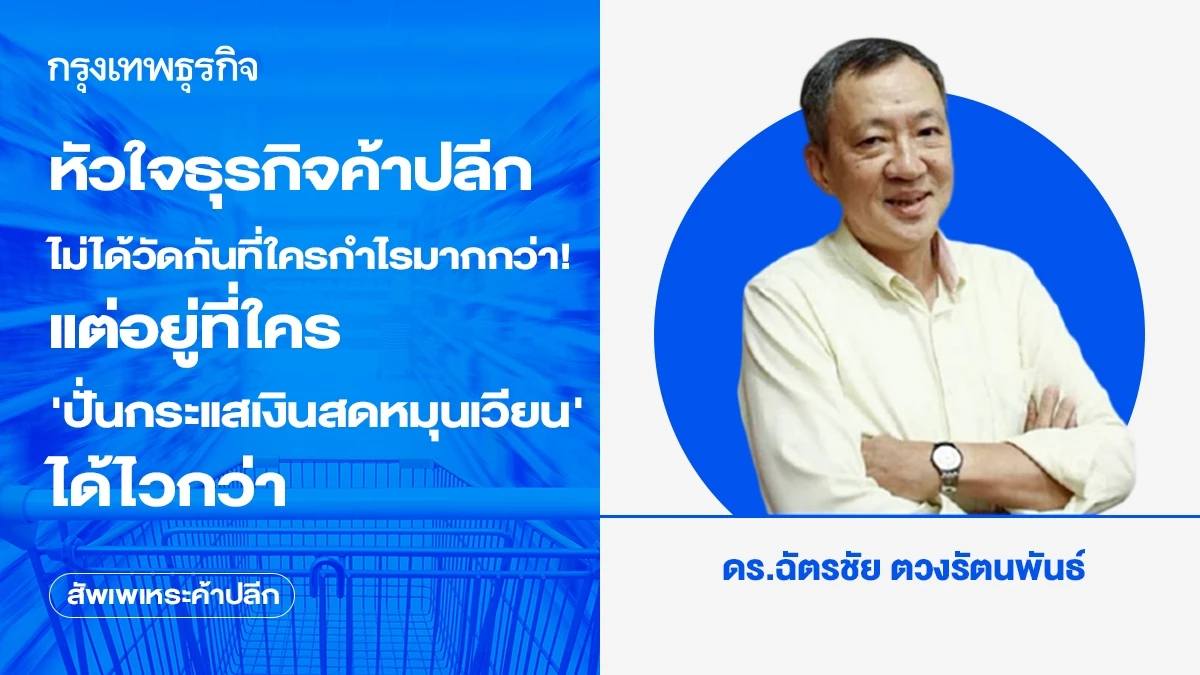 หัวใจธุรกิจค้าปลีก ไม่ได้วัดกันที่ใครกำไรมากกว่า! แต่อยู่ที่ใคร ‘ปั่นกระแสเงินสดหมุนเวียน’ ได้ไวกว่า