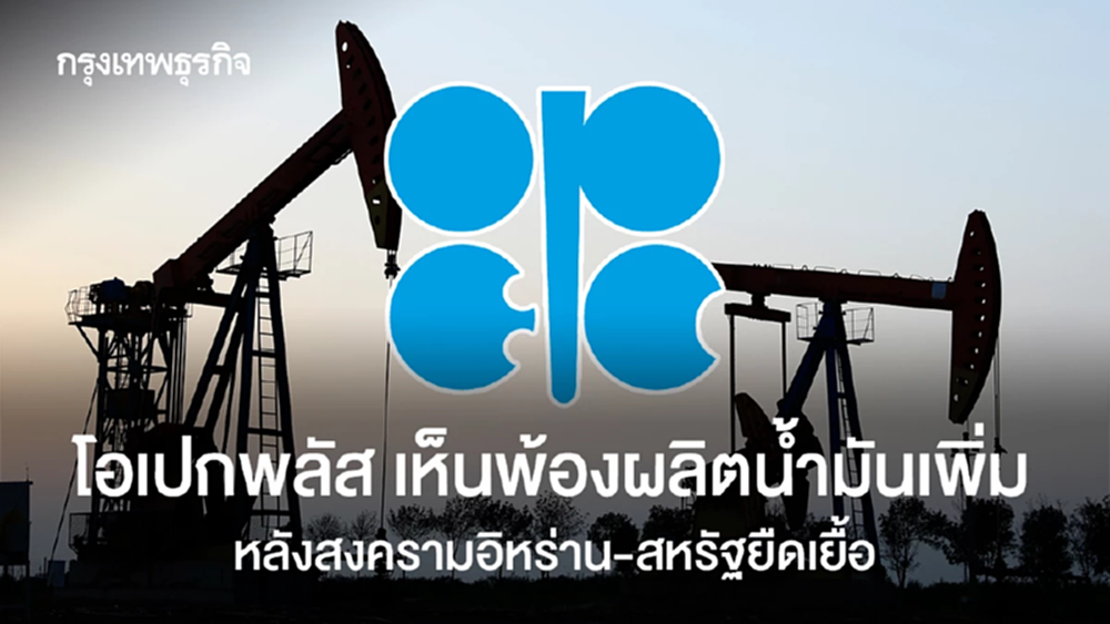 โอเปกพลัส เห็นพ้องผลิตน้ำมันเพิ่มหลังสงครามอิหร่าน-สหรัฐยืดเยื้อ
