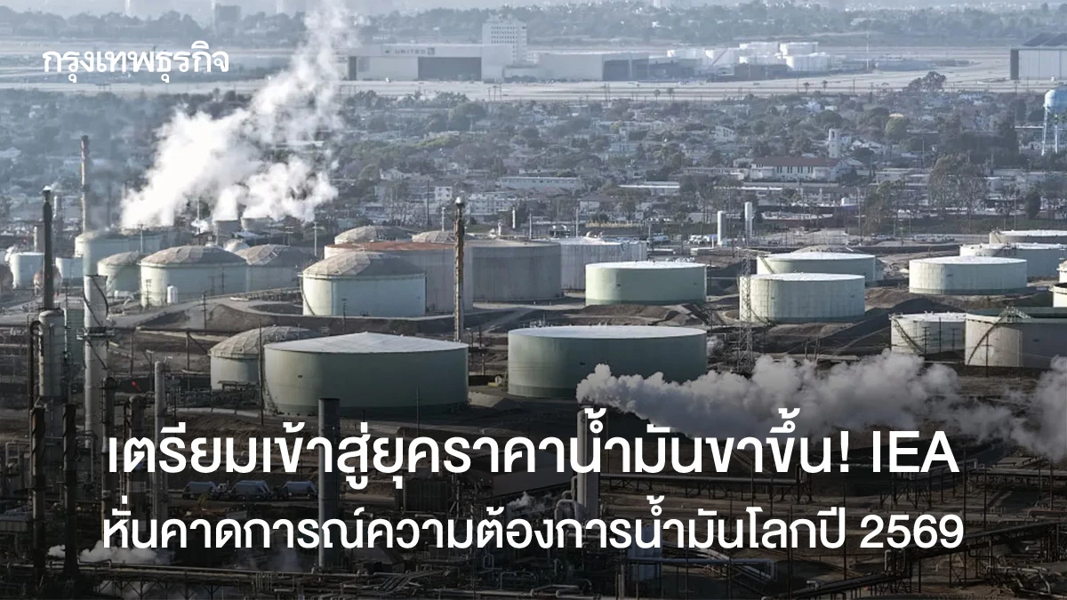 เตรียมเข้าสู่ยุคราคาน้ำมันขาขึ้น! IEA หั่นคาดการณ์ความต้องการน้ำมันโลกปี 2569