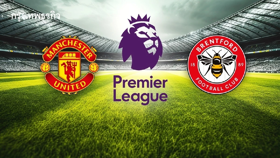 ดูบอลสด 'แมนยู พบ เบรนท์ฟอร์ด' วิเคราะห์บอล EPL พรีเมียร์ลีก อังกฤษ