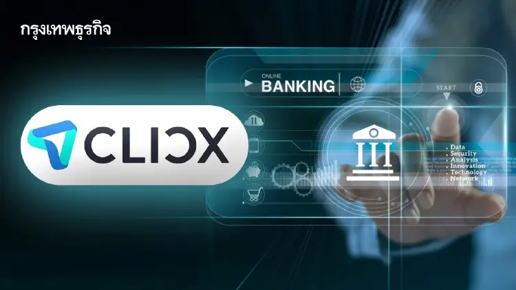 CLICX เปิดเกม “ธนาคารไร้สาขา” รายแรกของไทย ชูแพลตฟอร์มการเงินไทยยุคใหม่ เปิดให้บริการมิ.ย.นี้
