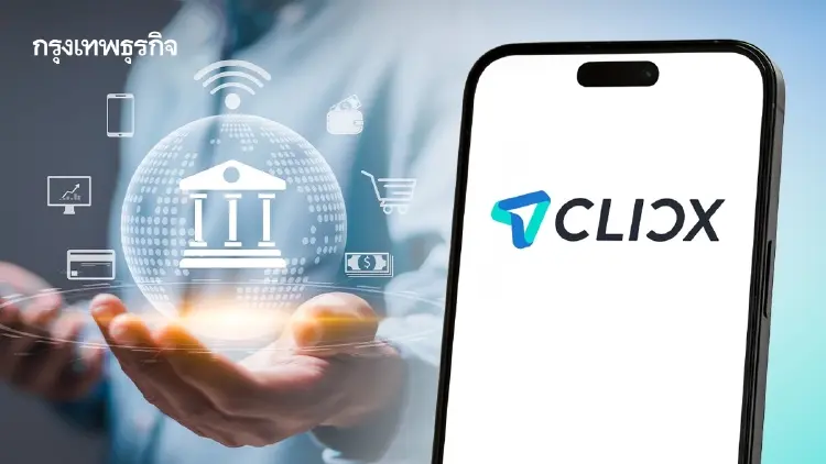 ‘CLICX’ เตรียมเปิดบริการ Virtual Bank แห่งแรกของไทย กวาดคนเข้าถึงสินเชื่อในระบบ