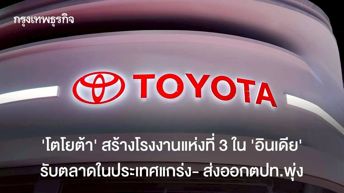 'โตโยต้า' สร้างโรงงานแห่งที่ 3 ใน 'อินเดีย' รับตลาดในประเทศแกร่ง-ส่งออก ...