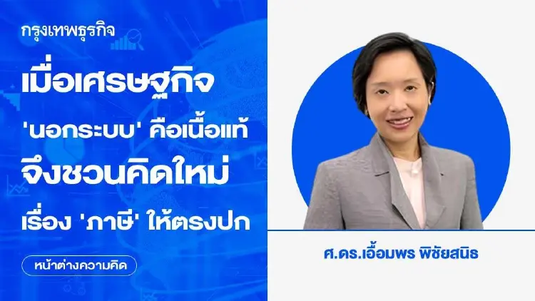 เมื่อเศรษฐกิจ ‘นอกระบบ’ คือเนื้อแท้ จึงชวนคิดใหม่เรื่อง ‘ภาษี’ ให้ตรงปก