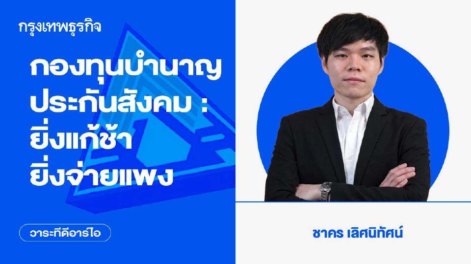 กองทุนบำนาญประกันสังคม : ยิ่งแก้ช้า ยิ่งจ่ายแพง