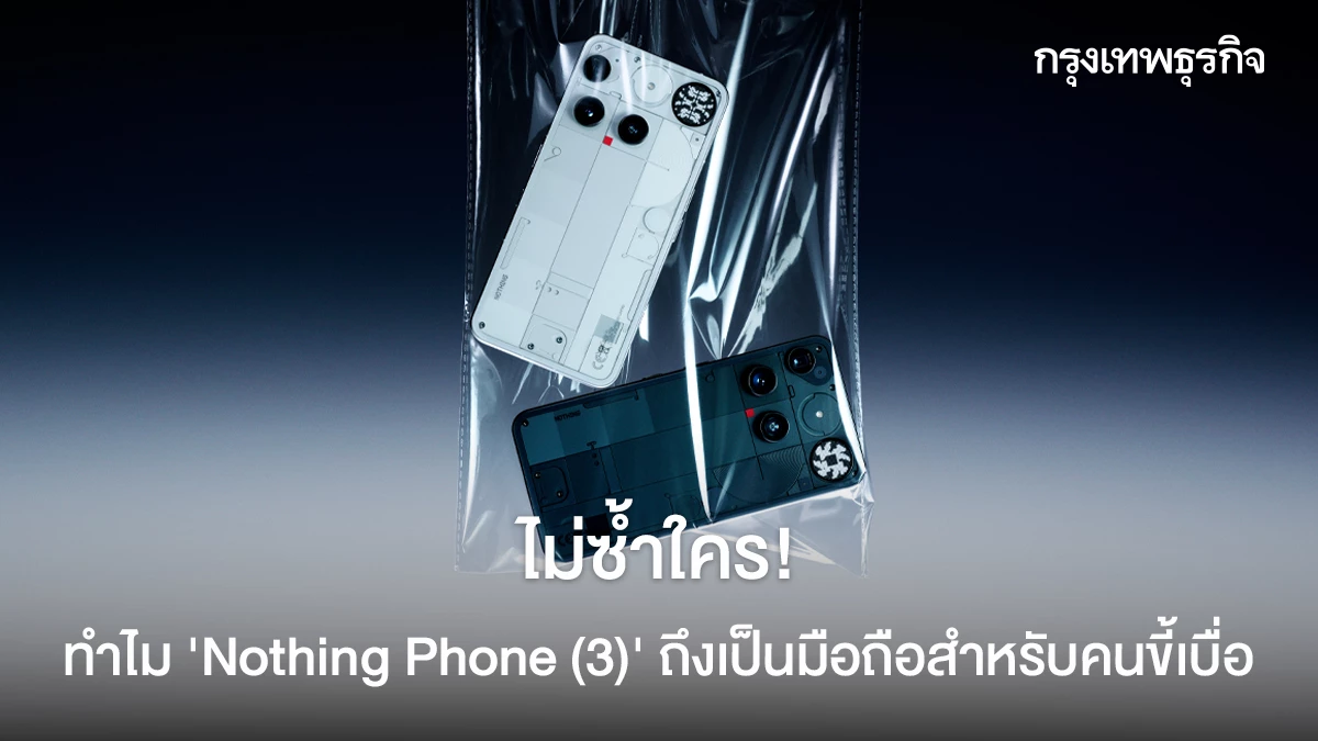 ไม่ซ้ำใคร! ทำไม 'Nothing Phone (3)' ถึงเป็นมือถือสำหรับคนขี้เบื่อ