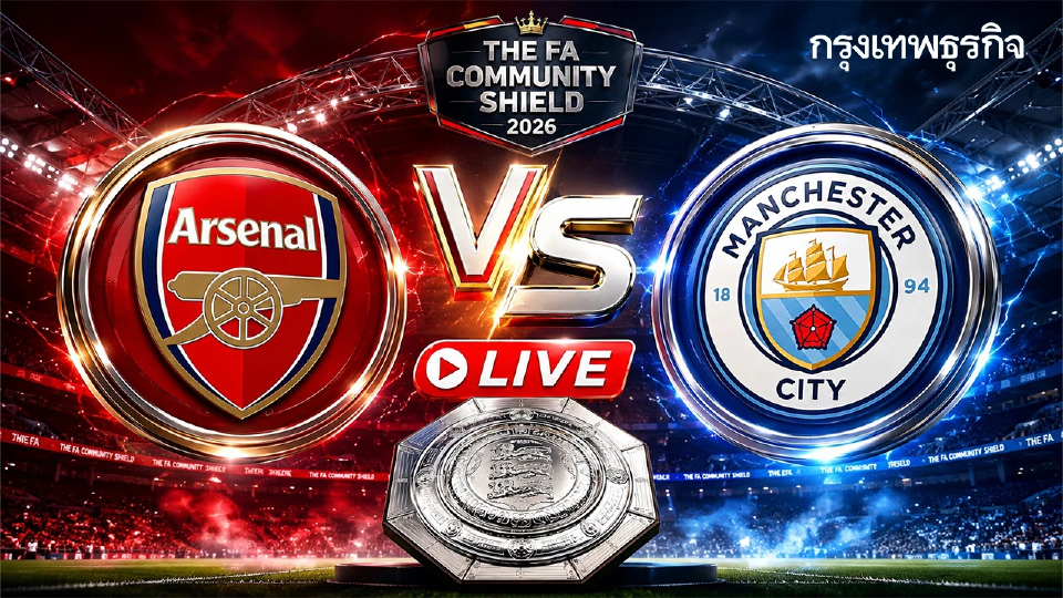 LIVE ดูบอลสด ถ่ายทอดสดฟุตบอล 'อาร์เซน่อล พบ แมนซิตี้' คอมมิวนิตี้ ชิลด์ 2026