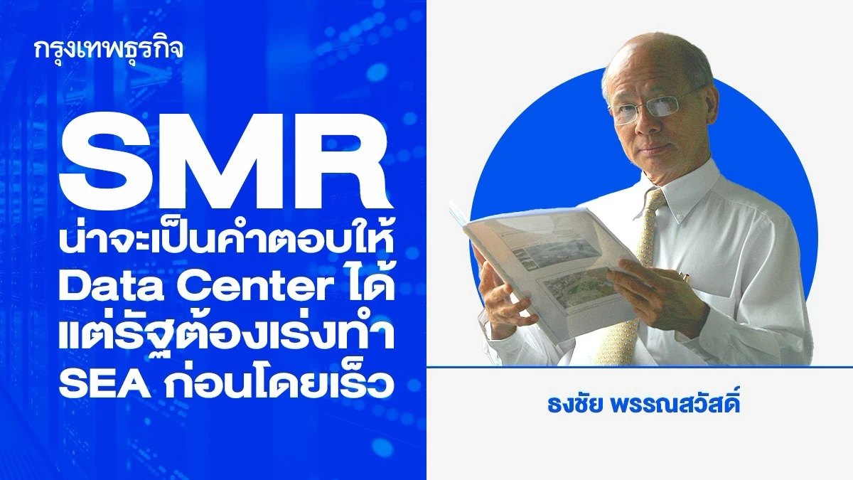 SMR น่าจะเป็นคำตอบให้ Data Center ได้ แต่รัฐต้องเร่งทำ SEA ก่อนโดยเร็ว