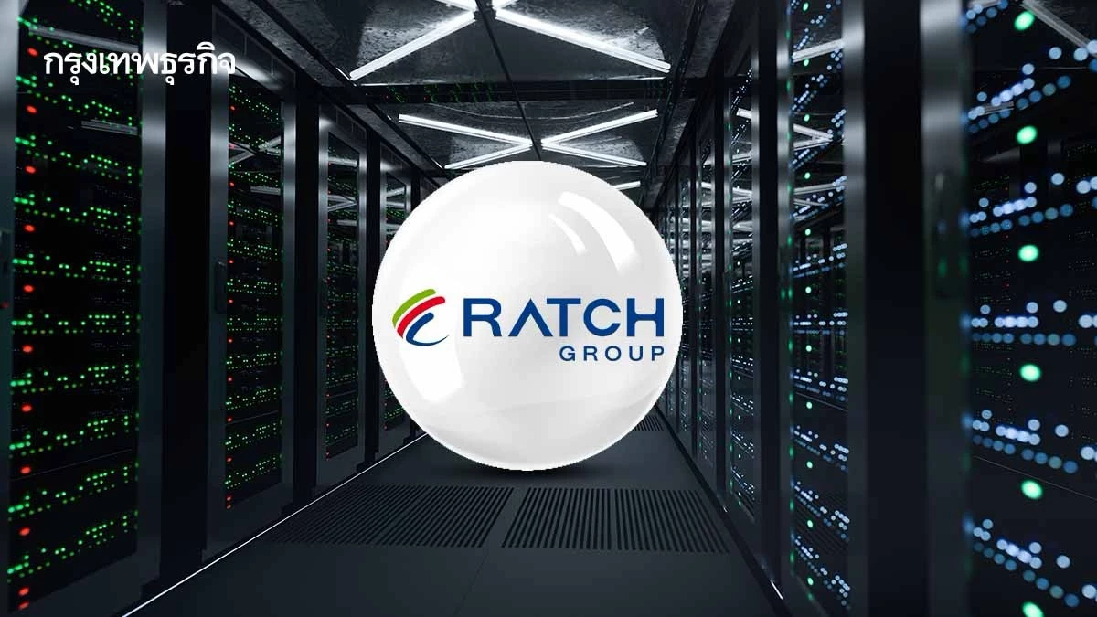 RATCH ลุย Data Center เต็มสูบ เจรจาลูกค้า 5-6 ราย รองรับไฟฟ้า 1,400 เมกะวัตต์