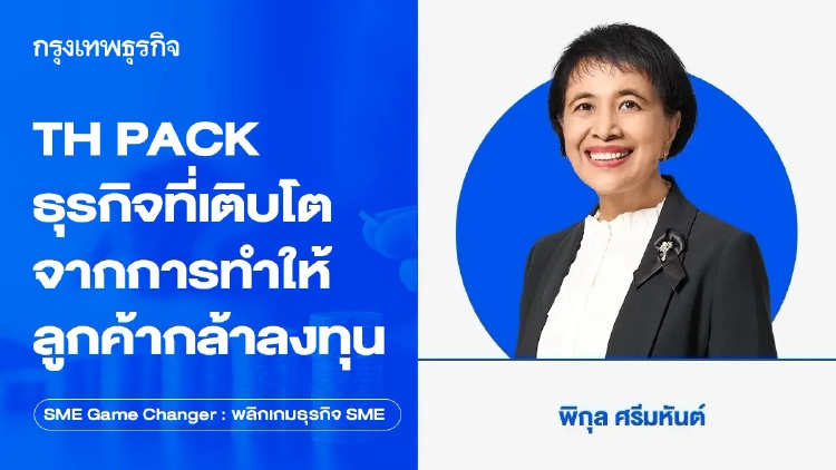TH PACK ธุรกิจที่เติบโตจากการทำให้ลูกค้ากล้าลงทุน
