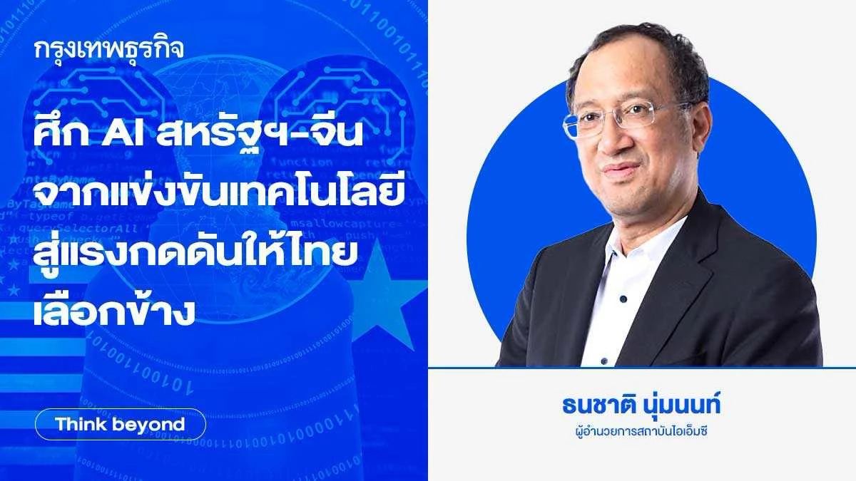 ศึก AI สหรัฐ-จีน จากแข่งขันเทคโนโลยี สู่แรงกดดันให้ไทยเลือกข้าง