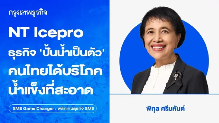 NT Icepro ธุรกิจ ‘ปั้นน้ำเป็นตัว’ คนไทยได้บริโภคน้ำแข็งที่สะอาด