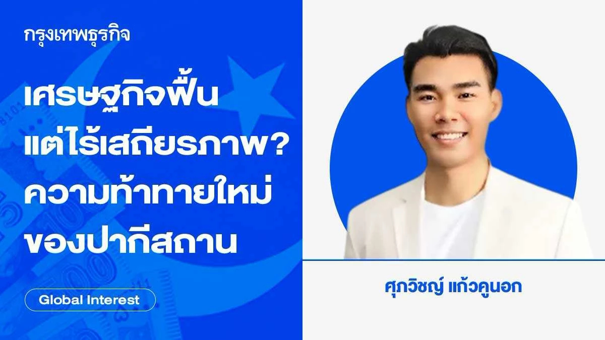 เศรษฐกิจฟื้นแต่ไร้เสถียรภาพ? เจาะลึกความท้าทายครั้งใหม่ของปากีสถานในปี 2026