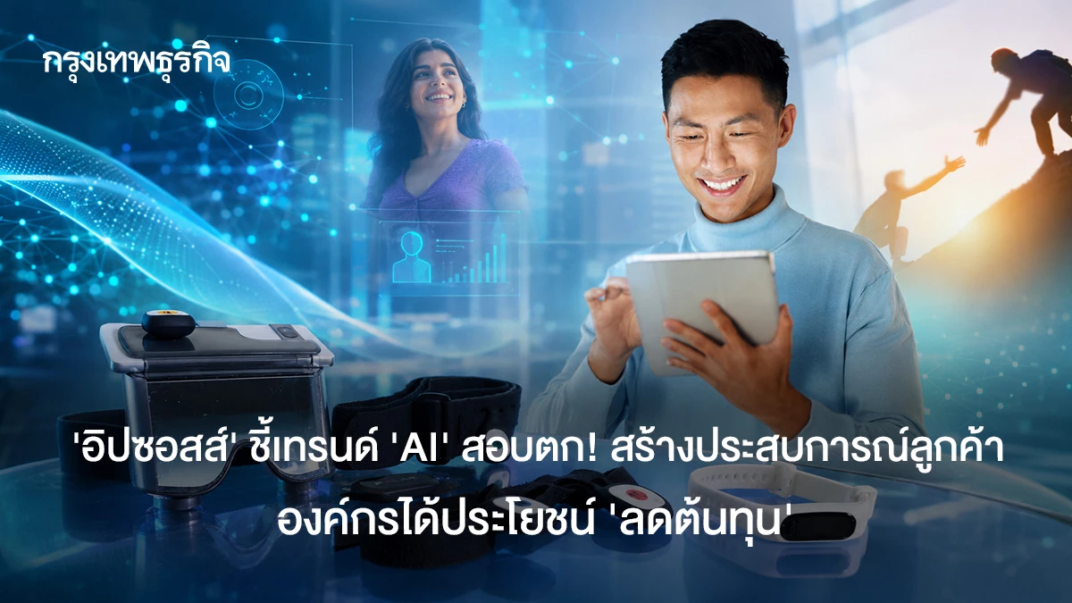 ‘อิปซอสส์’ ชี้เทรนด์ ‘AI’ สอบตก! สร้างประสบการณ์ลูกค้า องค์กรได้ประโยชน์ 'ลดต้นทุน'