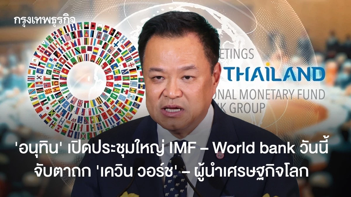 ‘อนุทิน’ เปิดประชุมใหญ่ IMF – World bank  จับตาถก ‘เควิน วอร์ช’ – ผู้นำเศรษฐกิจโลก